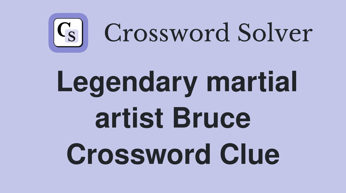 Legendary martial artist Bruce Crossword Clue