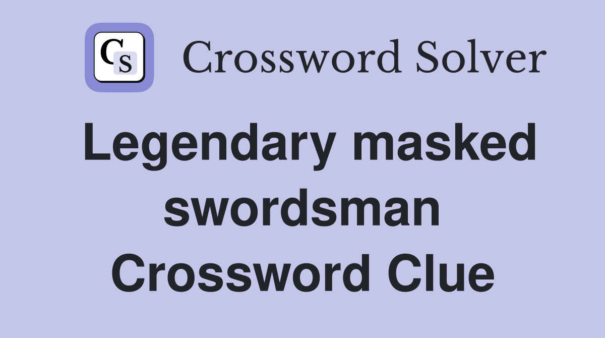 Legendary masked swordsman Crossword Clue