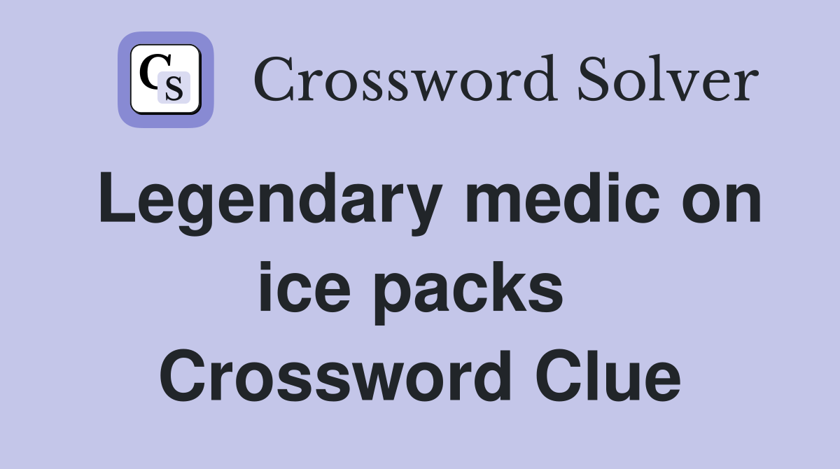 Legendary medic on ice packs  Crossword Clue