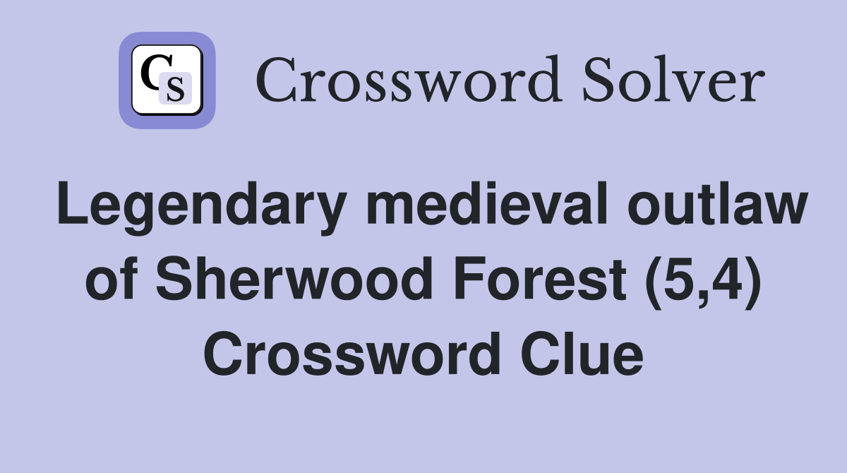 Legendary medieval outlaw of Sherwood Forest (5,4) Crossword Clue