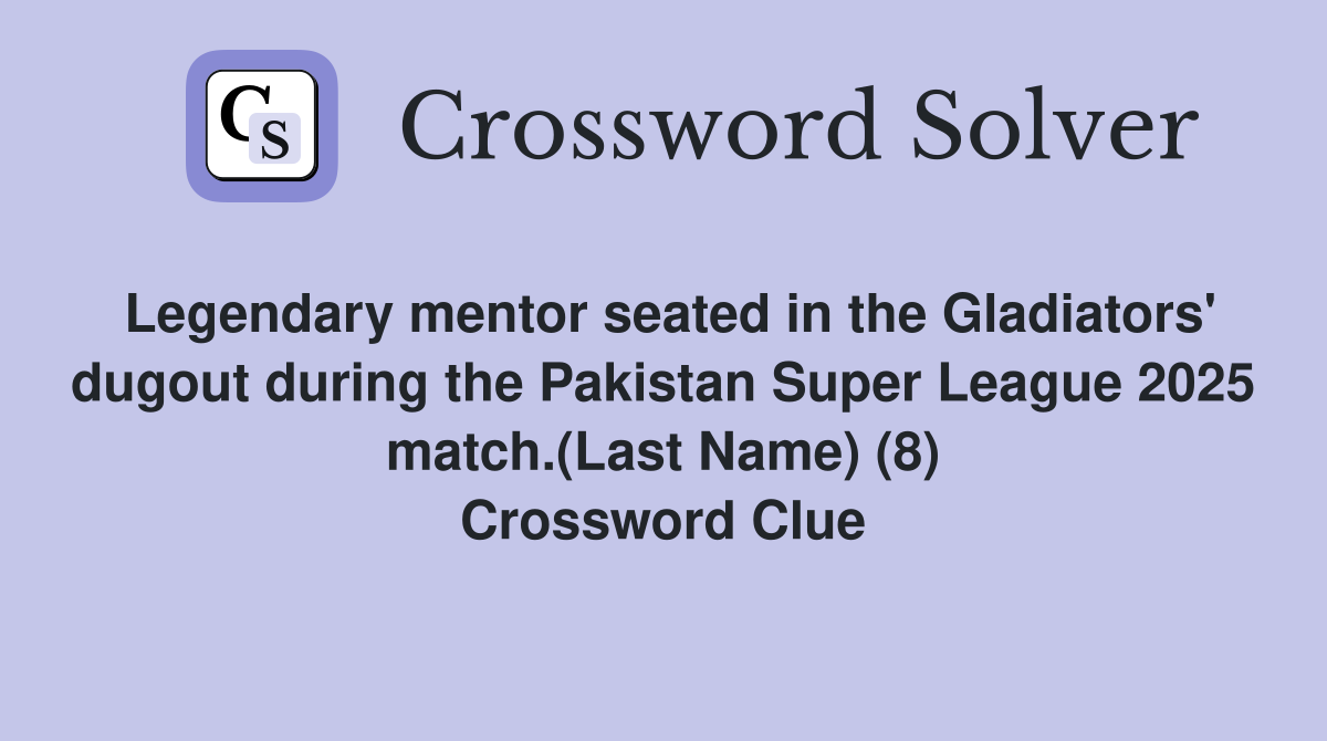 Legendary mentor seated in the Gladiators' dugout during the Pakistan Super League 2025 match.(Last Name) (8) Crossword Clue