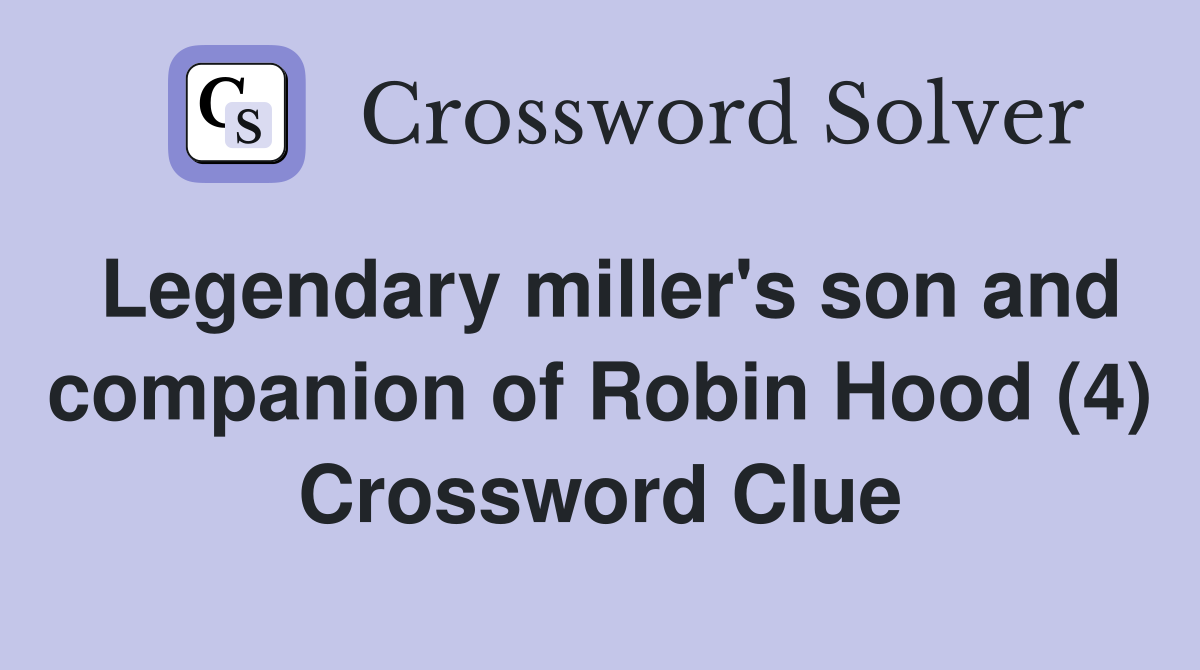 Legendary miller's son and companion of Robin Hood (4) Crossword Clue