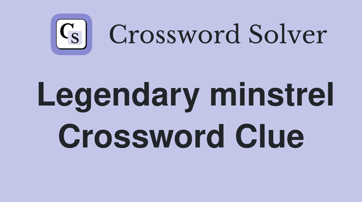 Legendary minstrel Crossword Clue