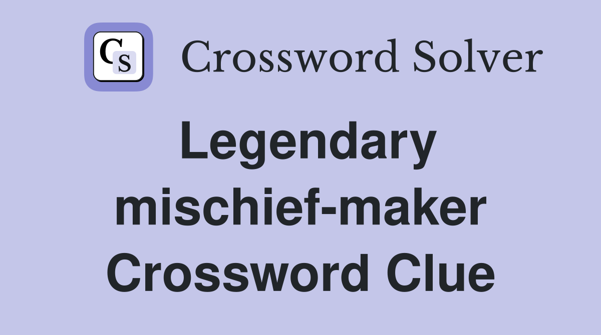 Legendary mischief-maker Crossword Clue