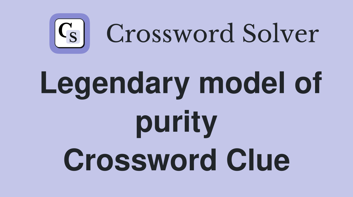 Legendary model of purity Crossword Clue