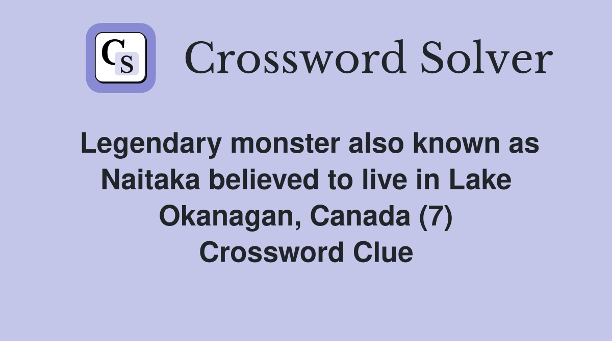 Legendary monster also known as Naitaka believed to live in Lake Okanagan, Canada (7) Crossword Clue