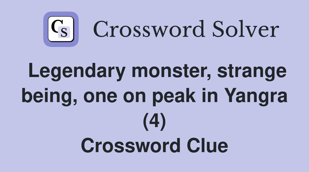 Legendary monster, strange being, one on peak in Yangra (4) Crossword Clue