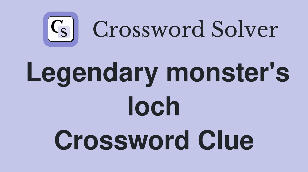 Legendary monster's loch Crossword Clue