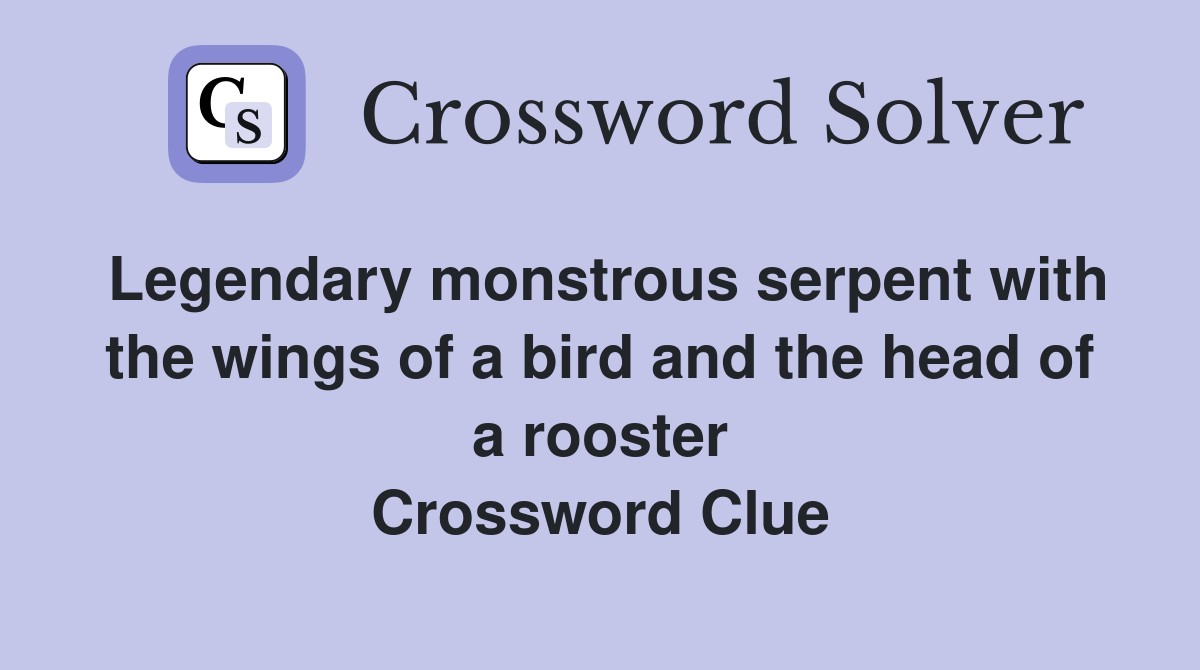 Legendary monstrous serpent with the wings of a bird and the head of a rooster Crossword Clue