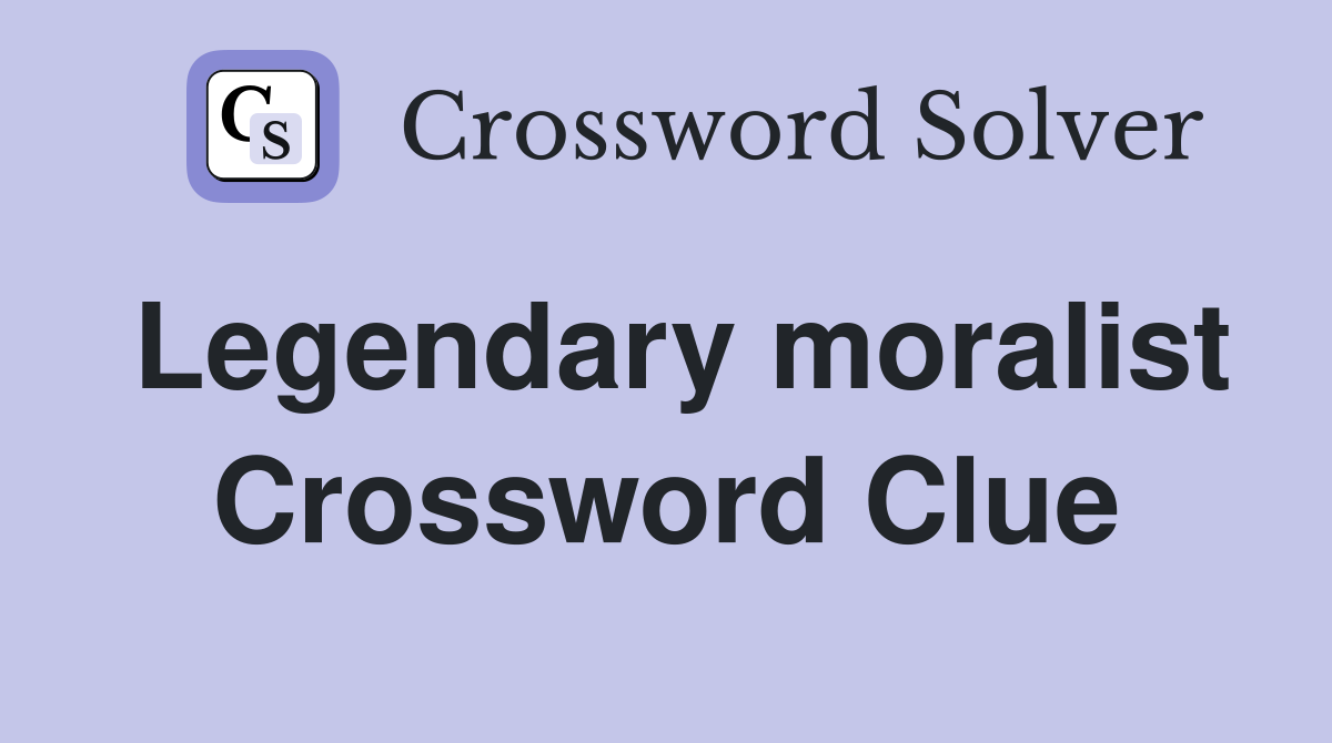 Legendary moralist Crossword Clue