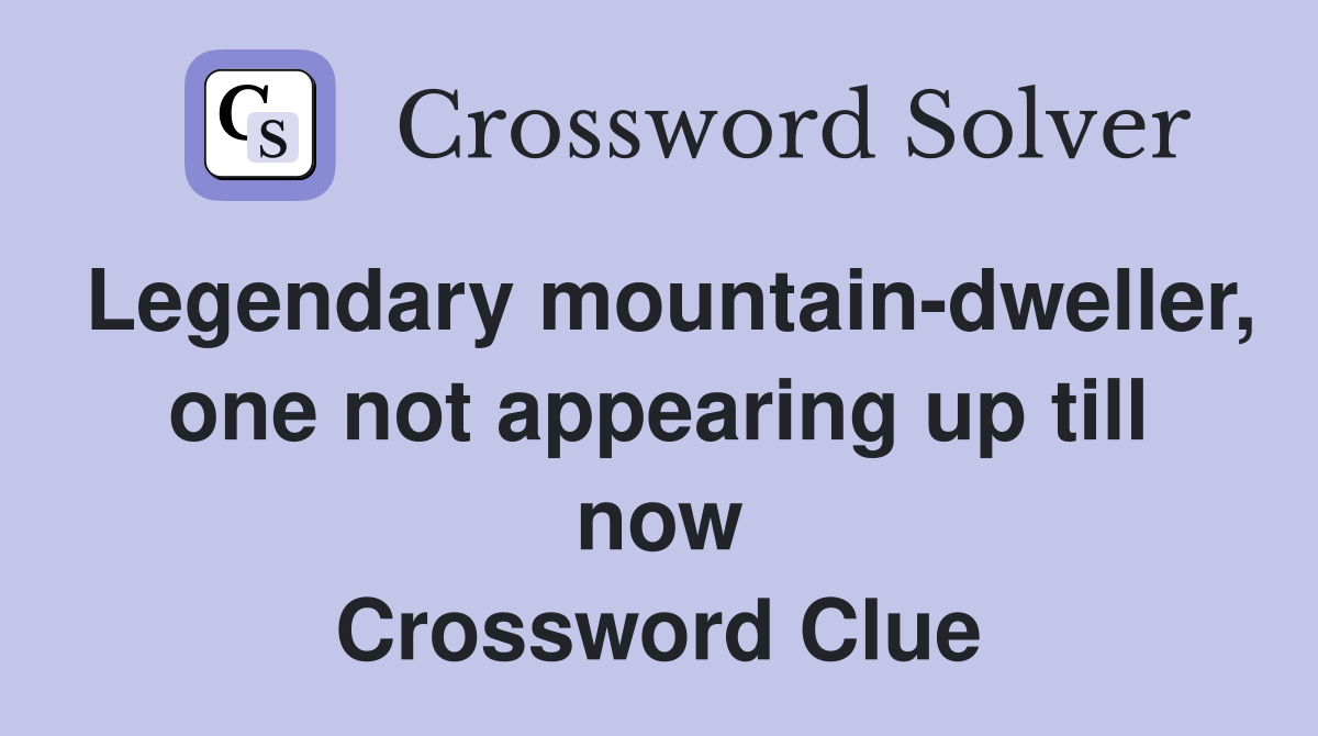 Legendary mountain-dweller, one not appearing up till now Crossword Clue