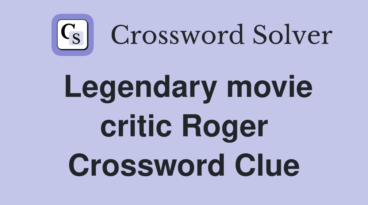 Legendary movie critic Roger Crossword Clue