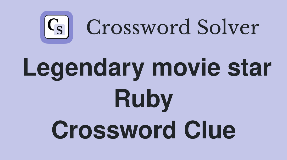 Legendary movie star Ruby Crossword Clue