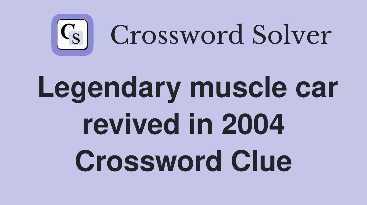 Legendary muscle car revived in 2004 Crossword Clue