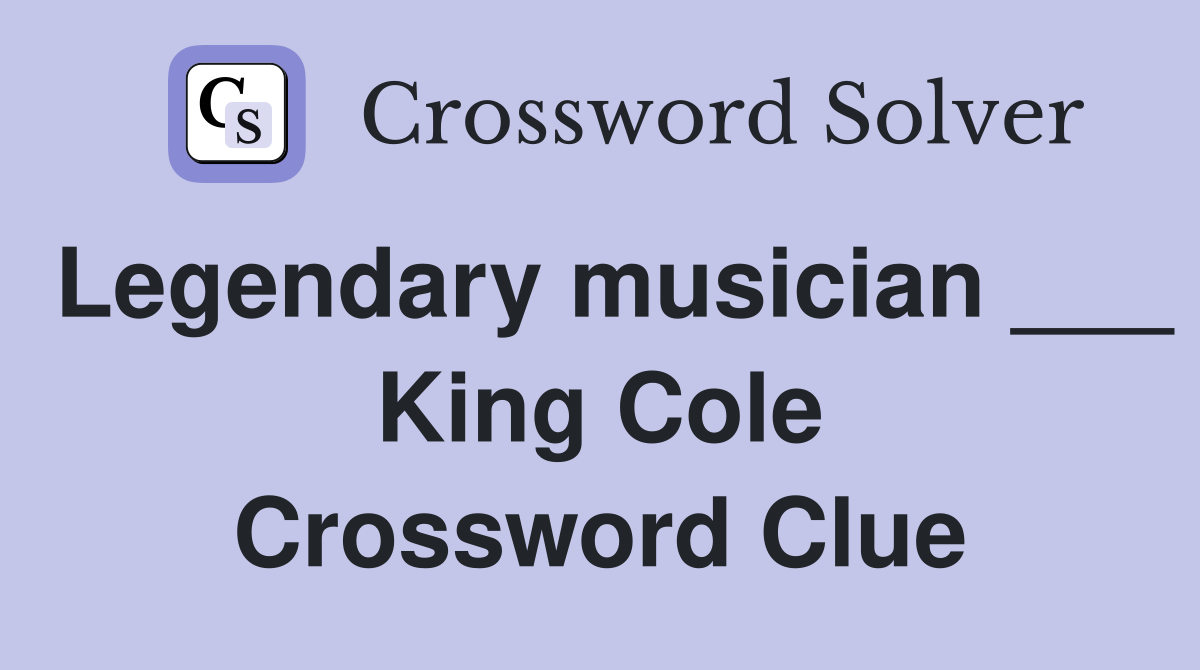 Legendary musician ___ King Cole Crossword Clue