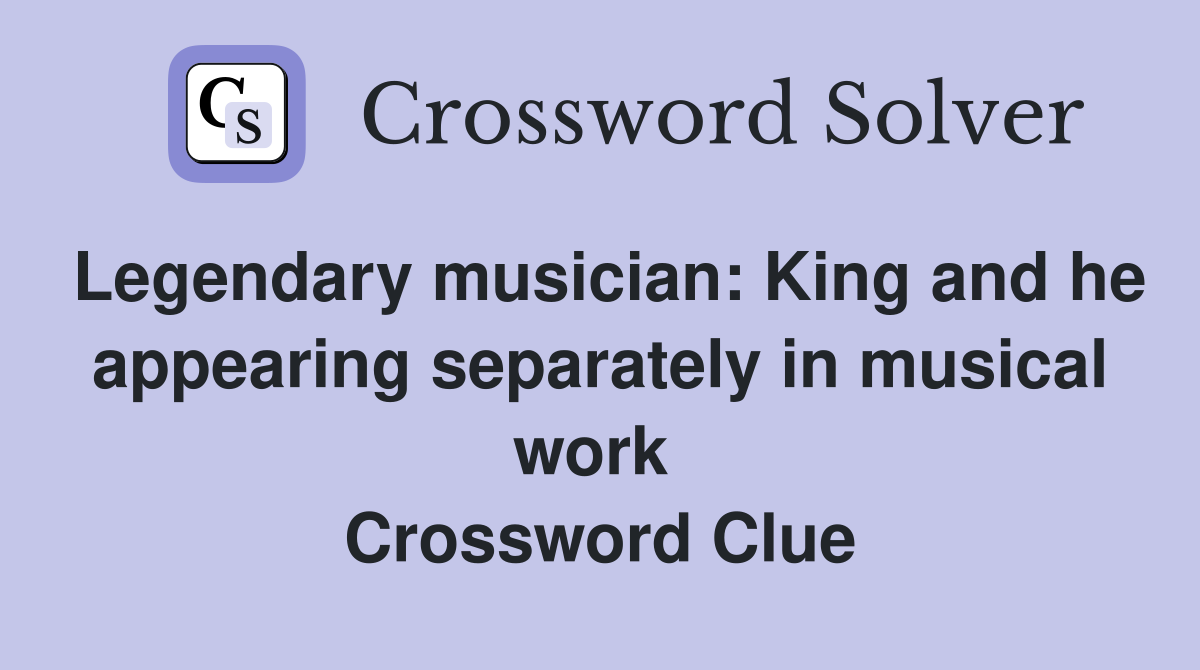 Legendary musician: King and he appearing separately in musical work  Crossword Clue