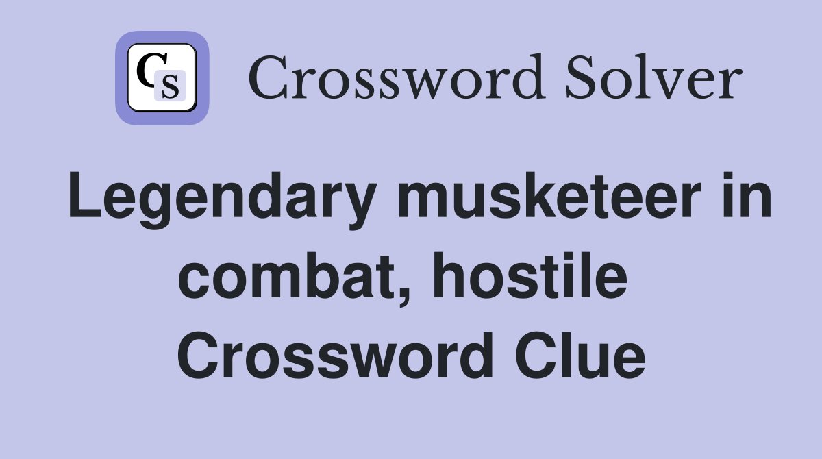 Legendary musketeer in combat, hostile  Crossword Clue