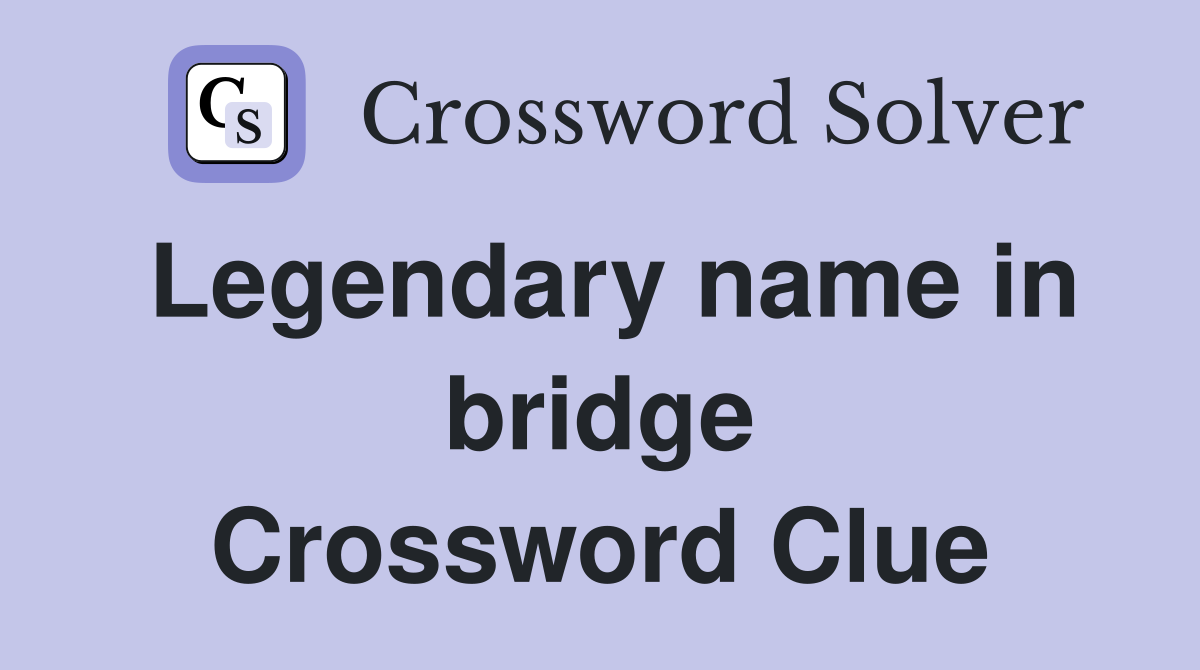 Legendary name in bridge Crossword Clue