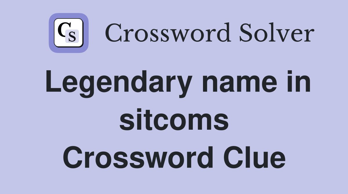 Legendary name in sitcoms Crossword Clue