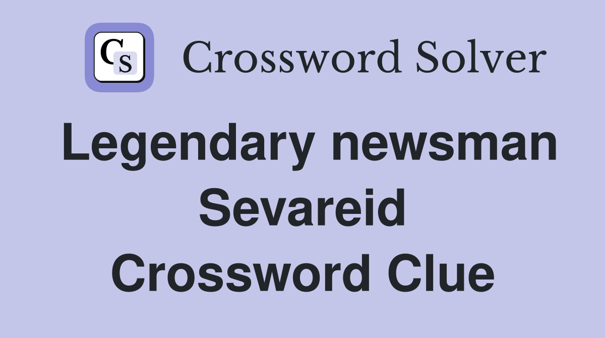 Legendary newsman Sevareid Crossword Clue