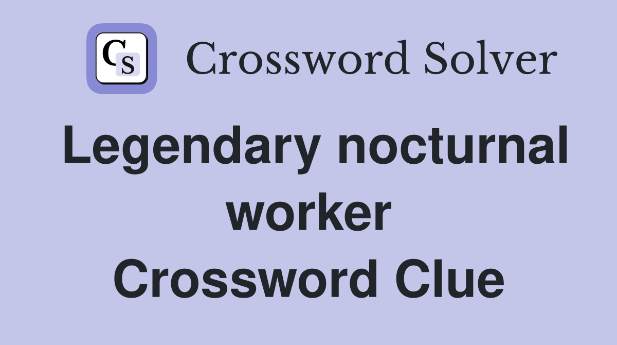 Legendary nocturnal worker Crossword Clue