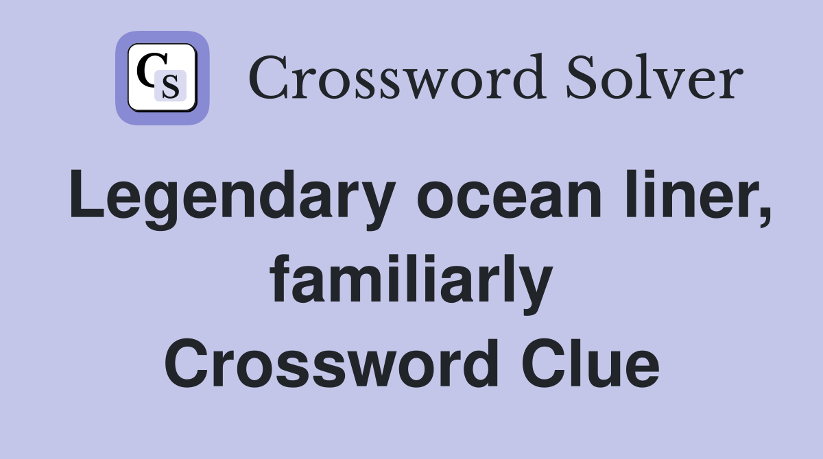 Legendary ocean liner, familiarly Crossword Clue