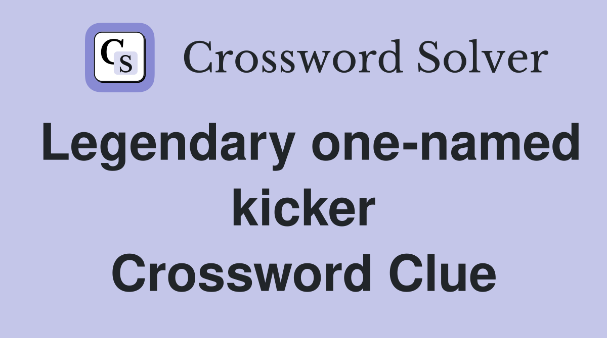 Legendary one-named kicker Crossword Clue