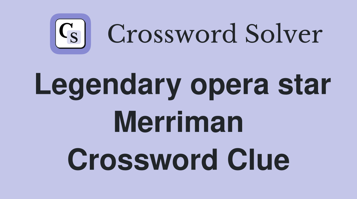 Legendary opera star Merriman Crossword Clue