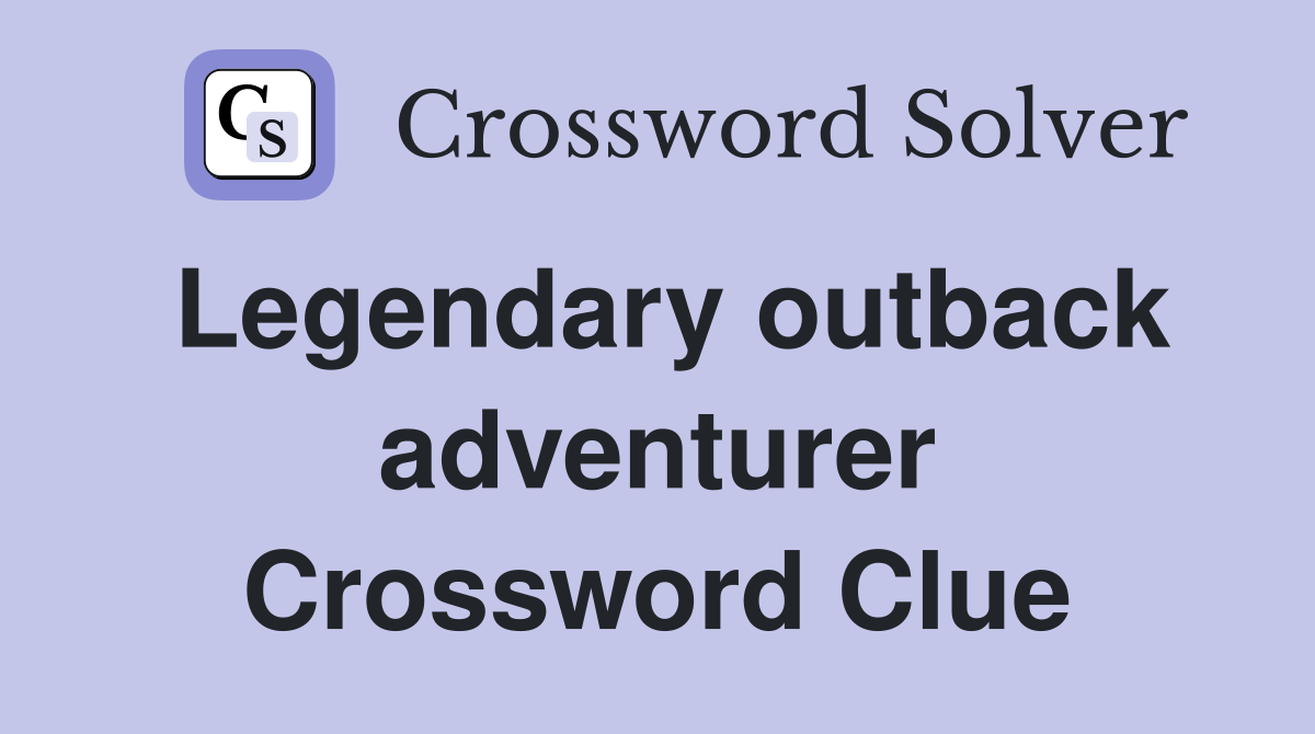 Legendary outback adventurer Crossword Clue