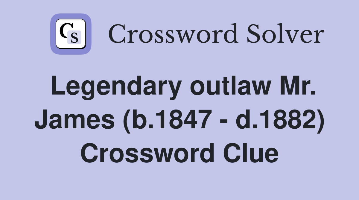 Legendary outlaw Mr. James (b.1847 - d.1882) Crossword Clue