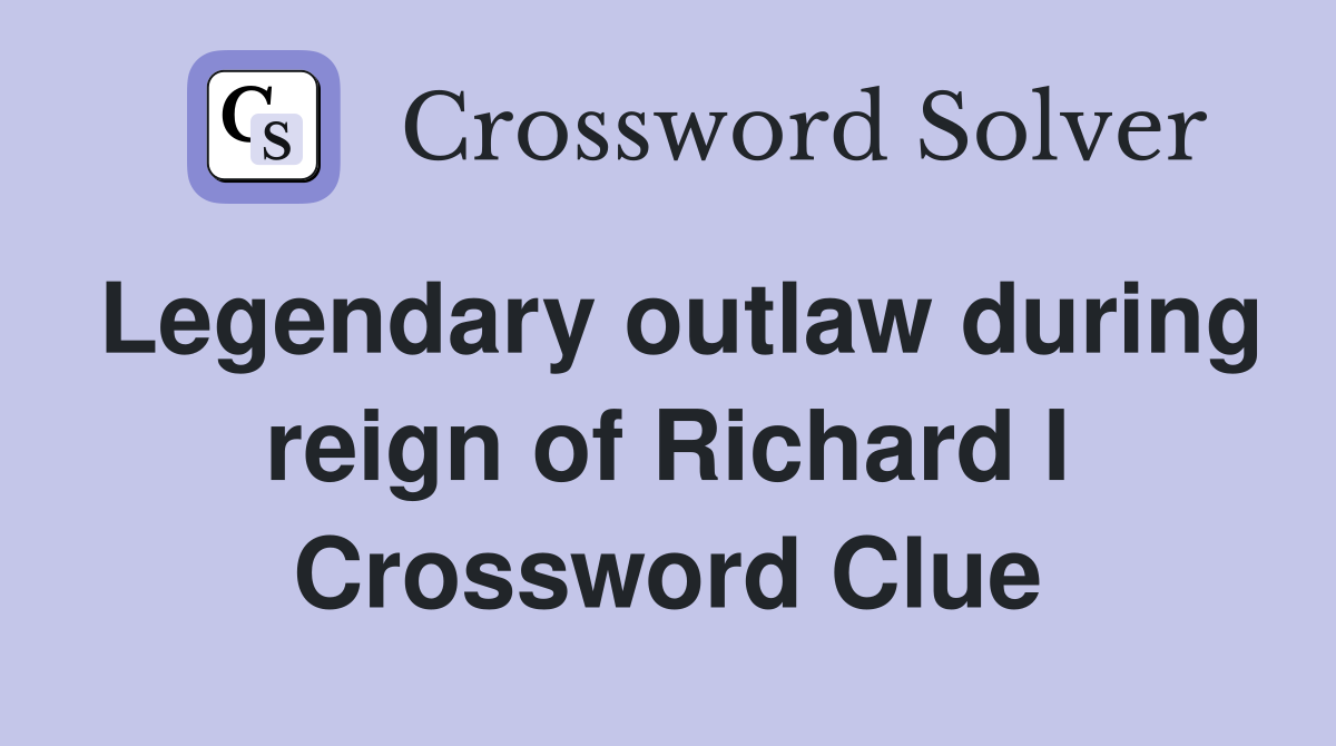 Legendary outlaw during reign of Richard I Crossword Clue