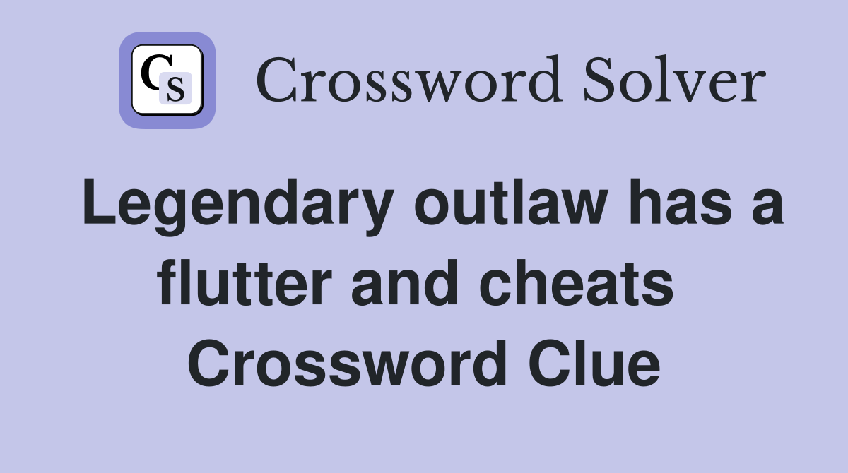 Legendary outlaw has a flutter and cheats  Crossword Clue