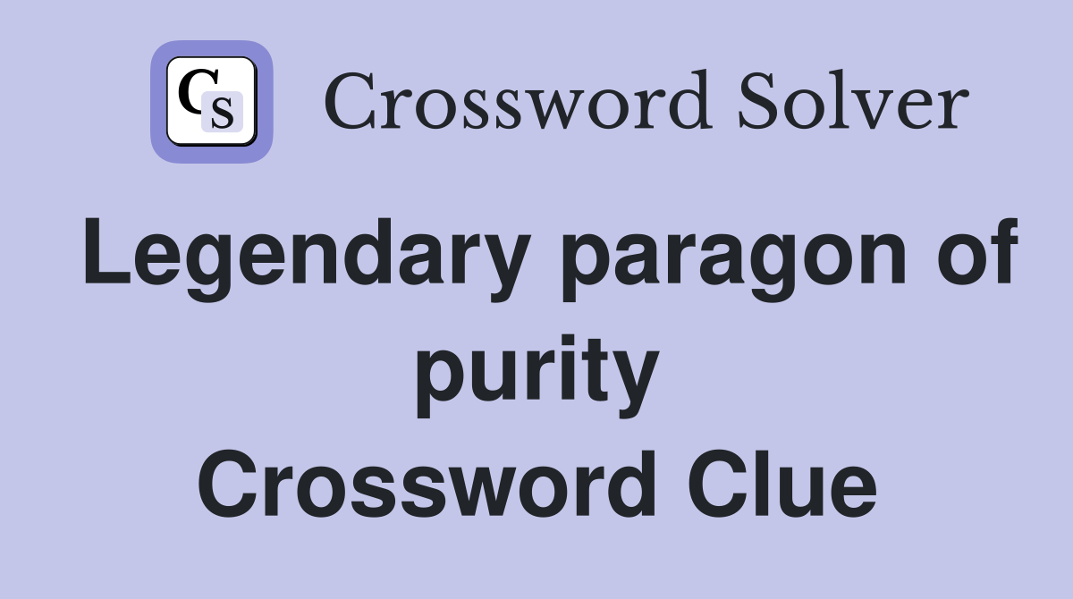Legendary paragon of purity Crossword Clue