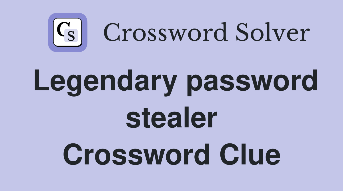 Legendary password stealer Crossword Clue