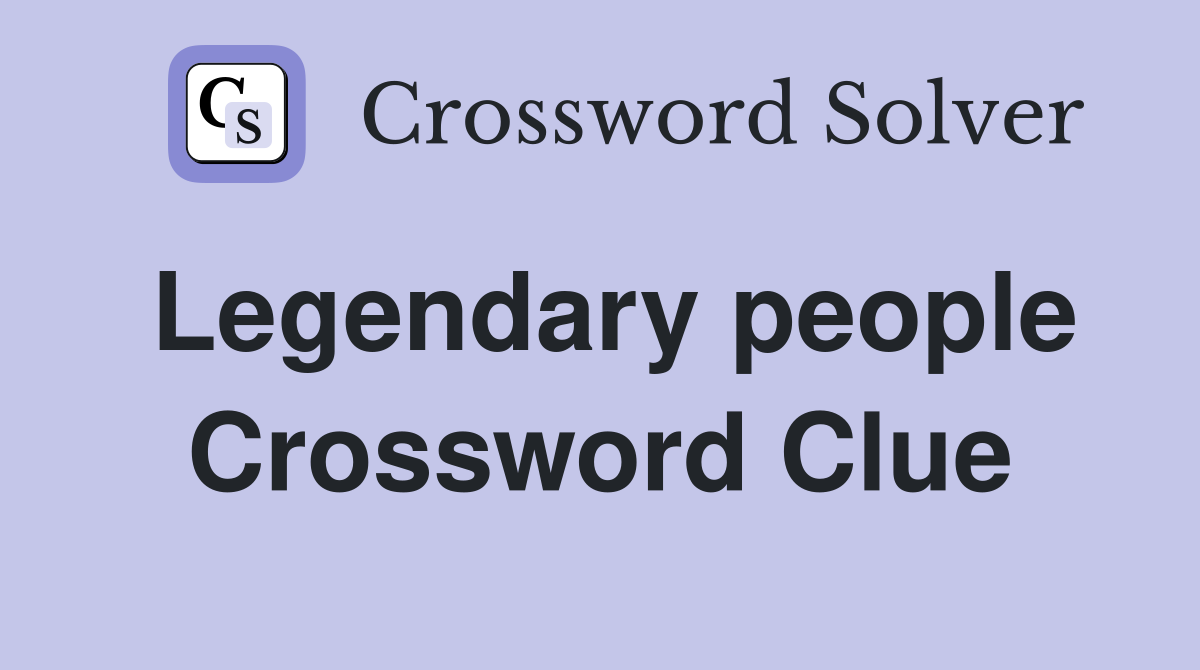 Legendary people Crossword Clue