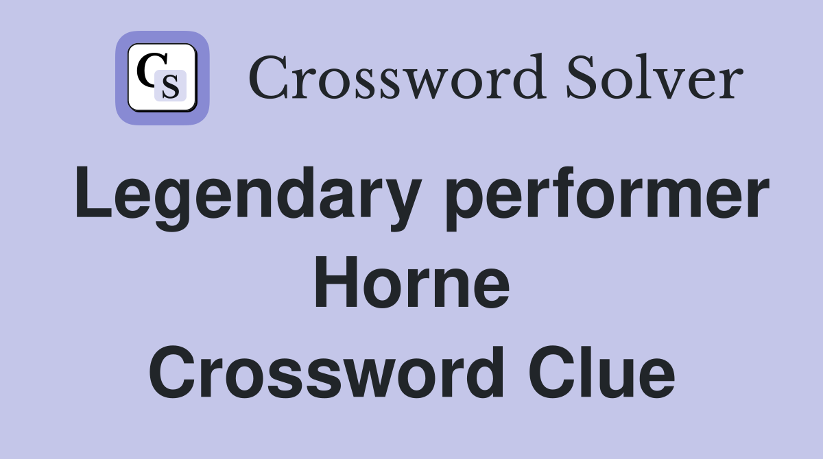 Legendary performer Horne Crossword Clue