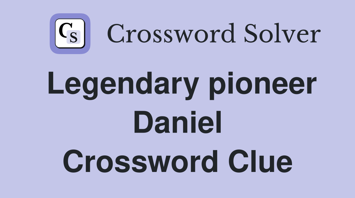 Legendary pioneer Daniel Crossword Clue