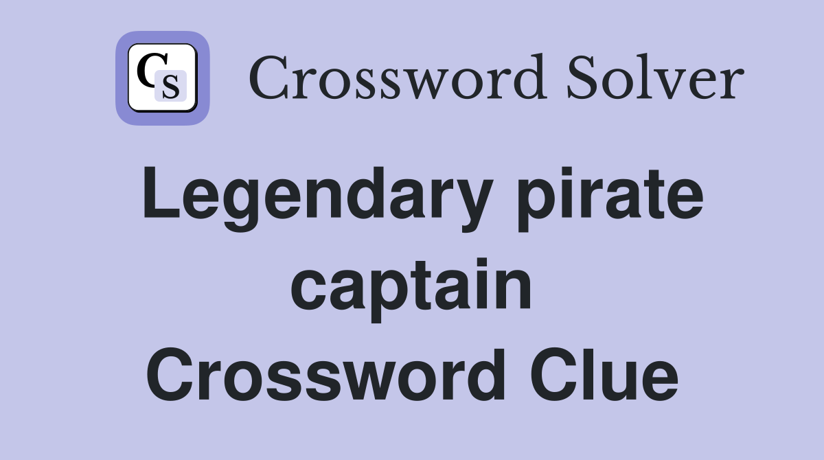 Legendary pirate captain Crossword Clue