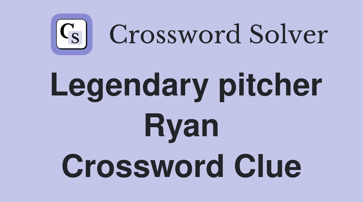 Legendary pitcher Ryan Crossword Clue
