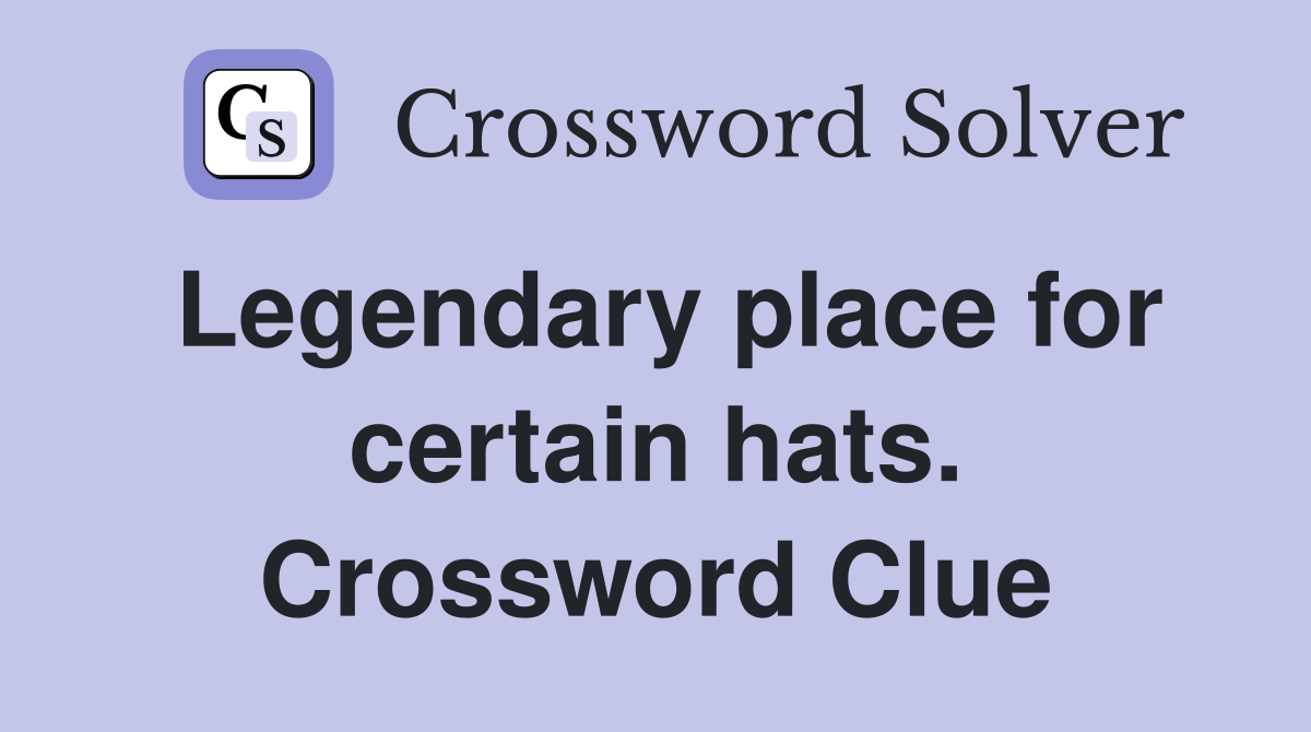 Legendary place for certain hats. Crossword Clue
