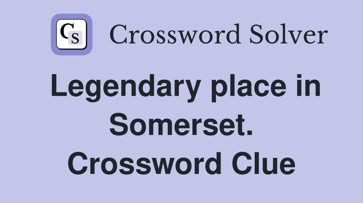 Legendary place in Somerset. Crossword Clue