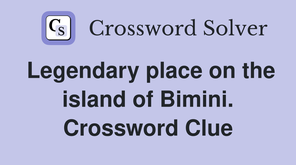 Legendary place on the island of Bimini. Crossword Clue