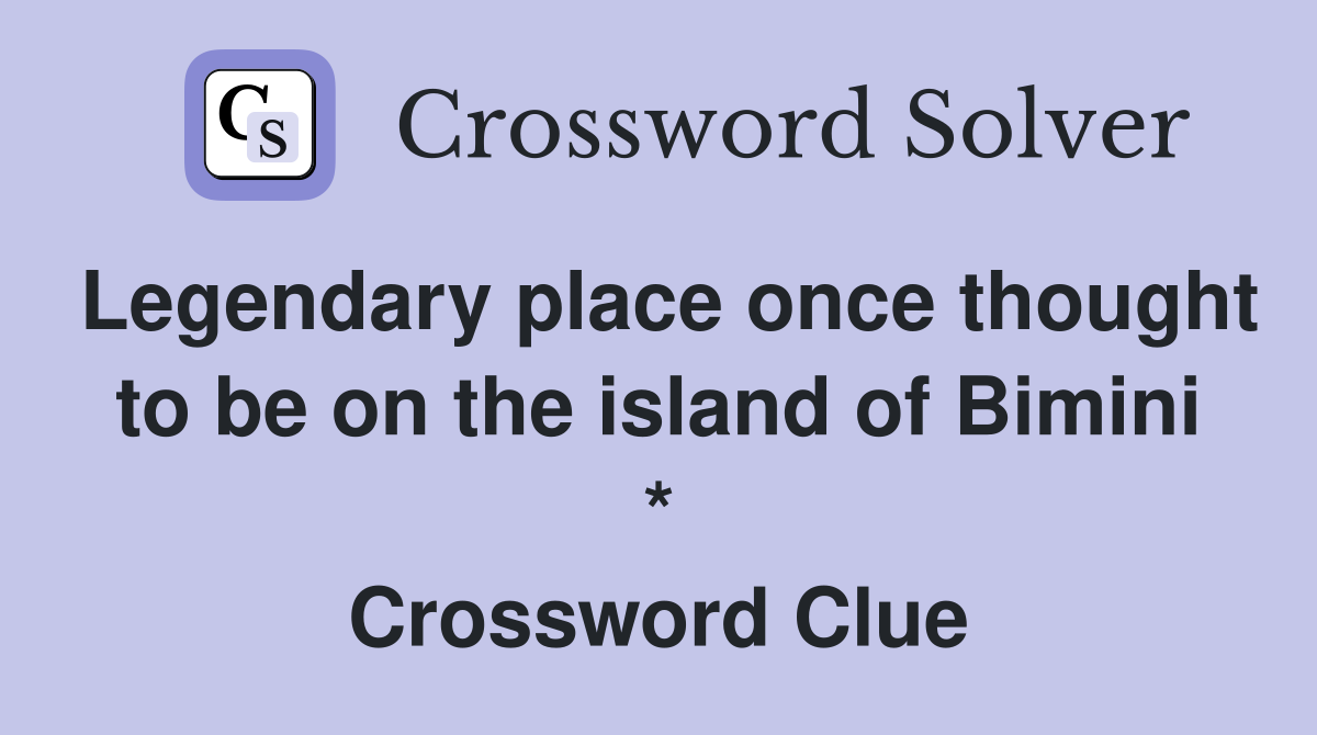 Legendary place once thought to be on the island of Bimini * Crossword Clue
