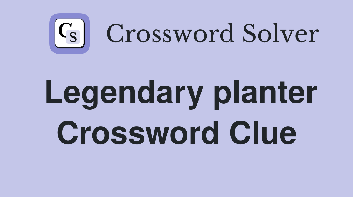 Legendary planter Crossword Clue