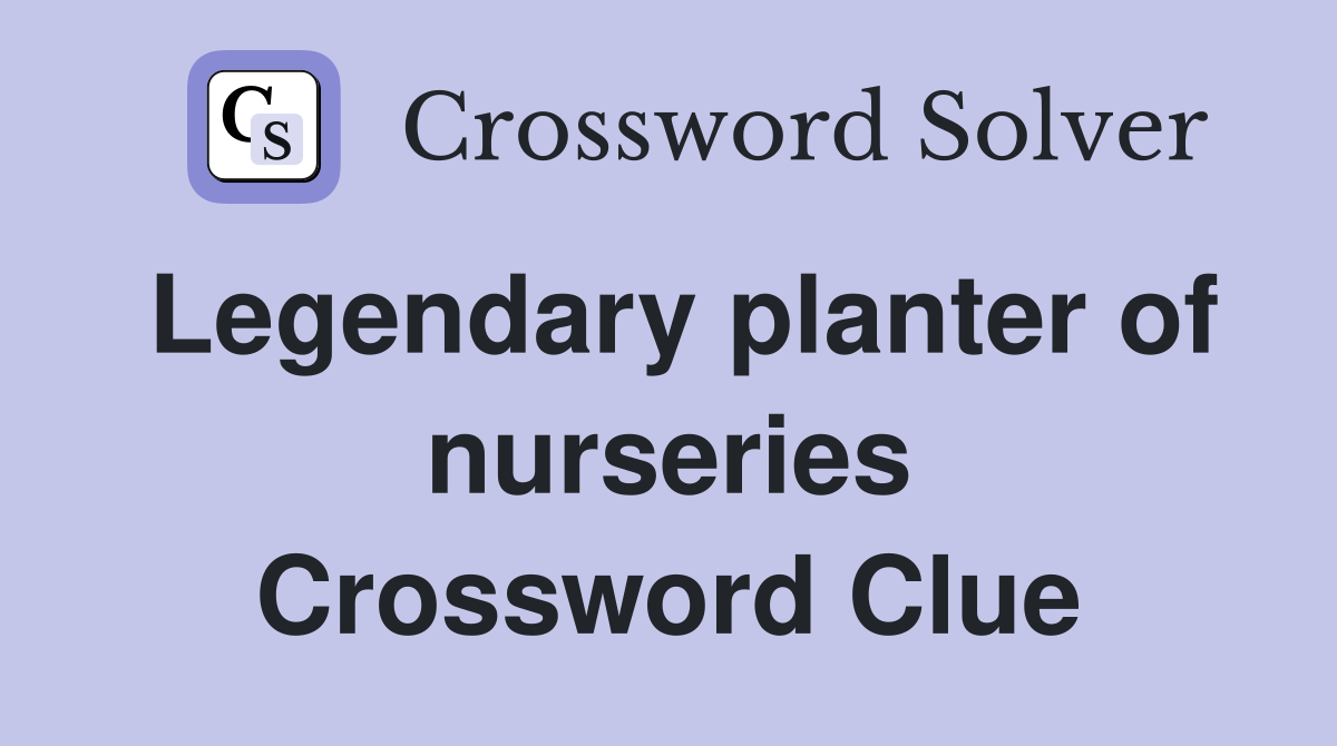 Legendary planter of nurseries Crossword Clue