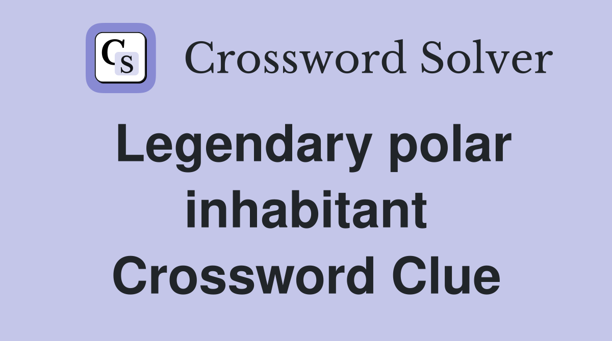 Legendary polar inhabitant Crossword Clue