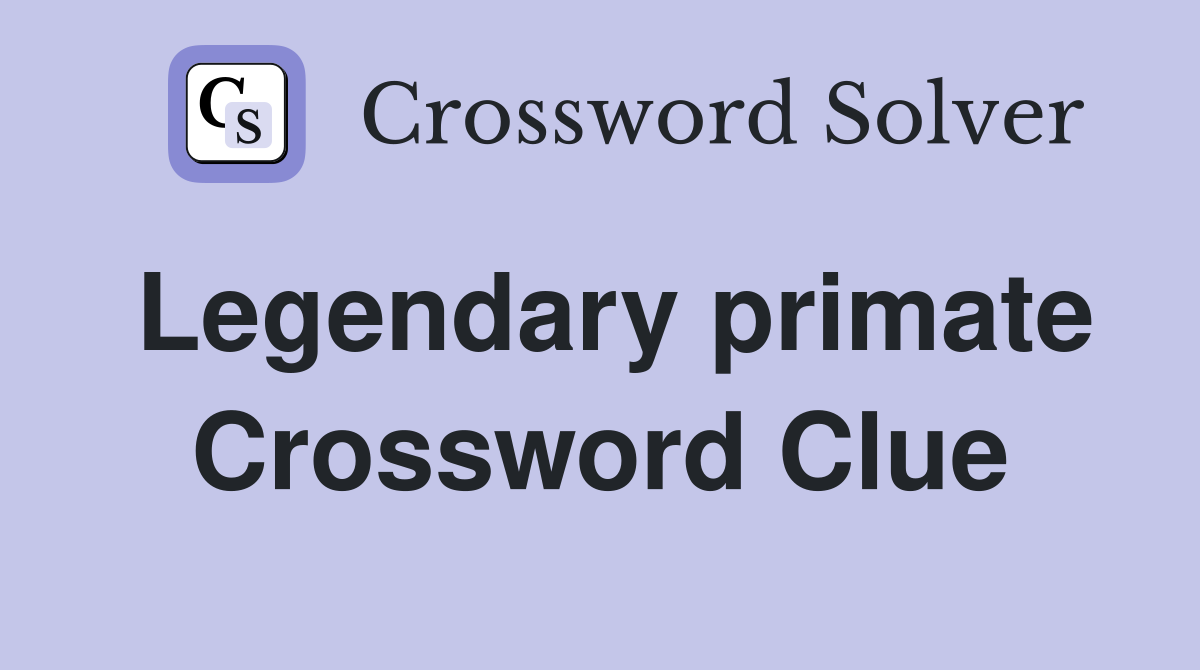 Legendary primate Crossword Clue