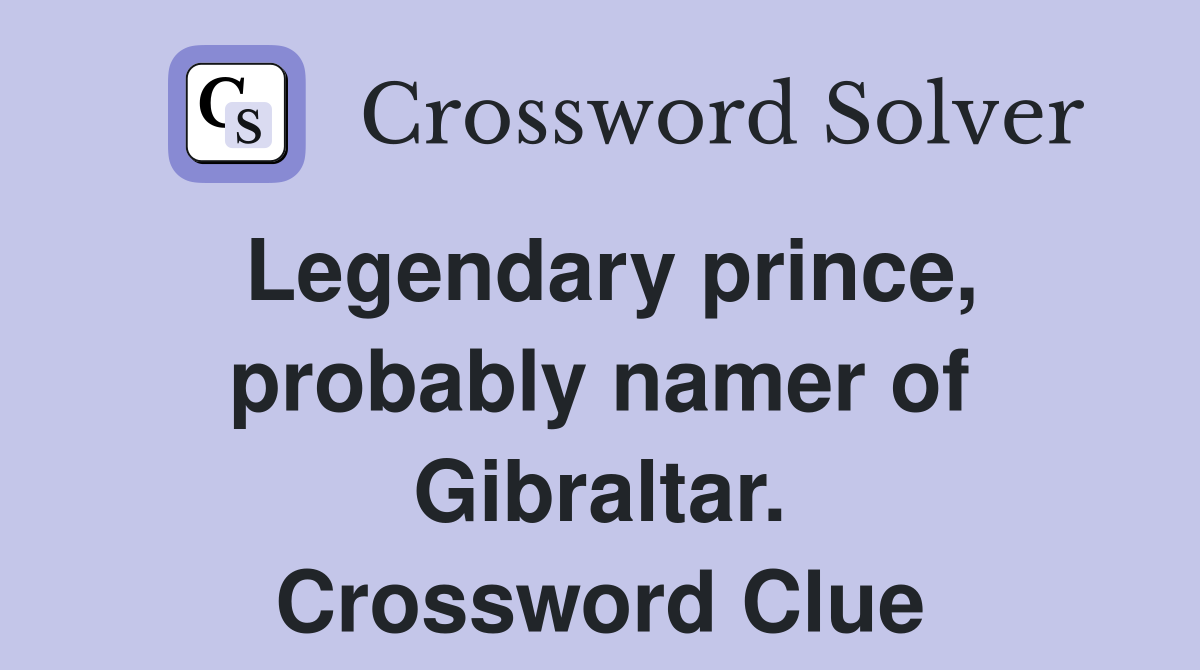 Legendary prince, probably namer of Gibraltar. Crossword Clue