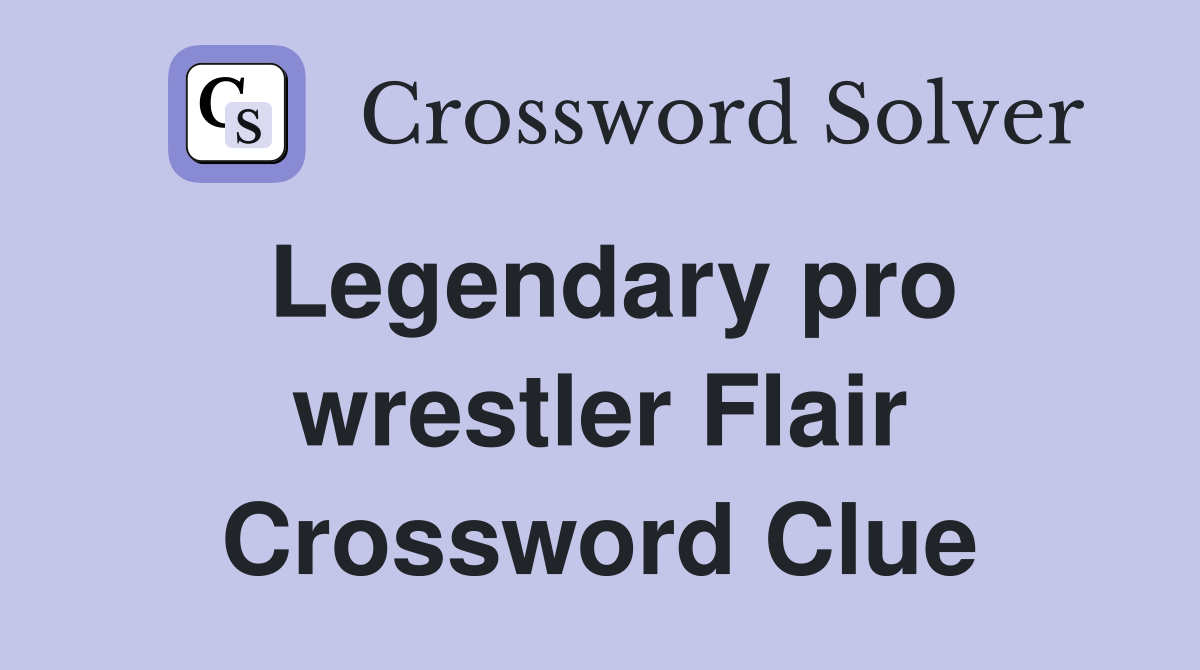 Legendary pro wrestler Flair Crossword Clue