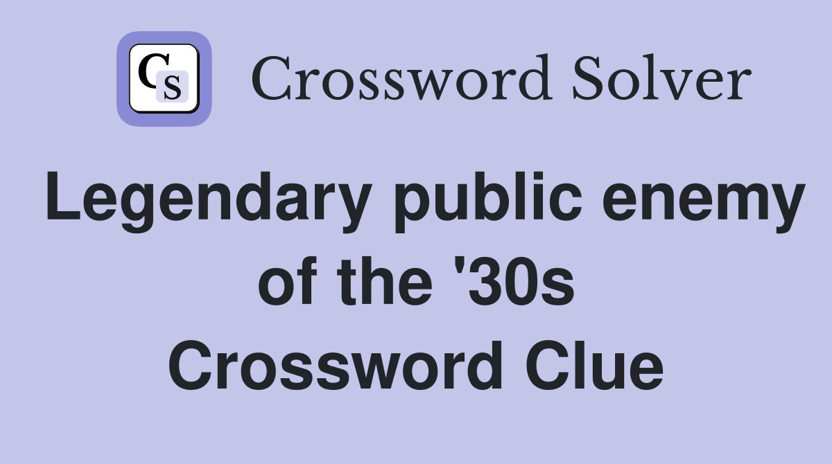 Legendary public enemy of the '30s Crossword Clue